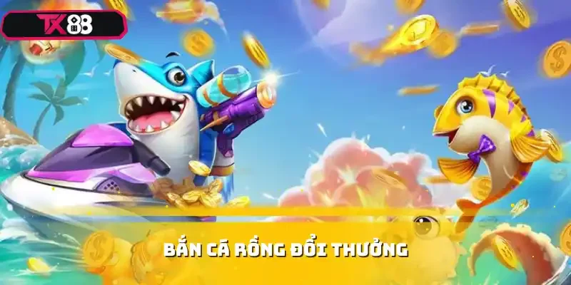 bắn cá rồng đổi thưởng