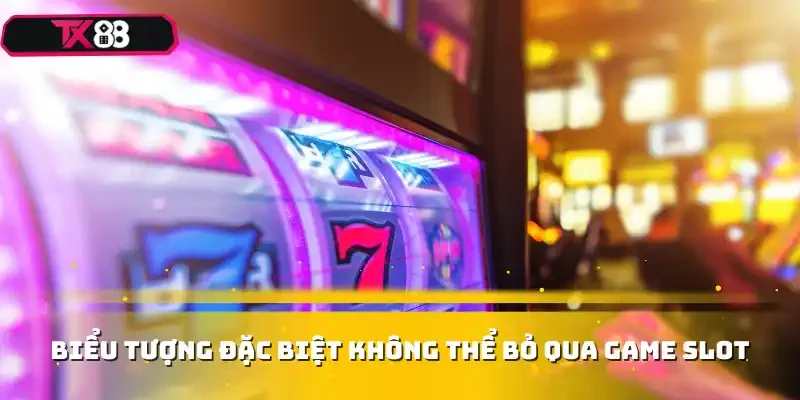 Biểu tượng đặc biệt không thể bỏ qua game slot