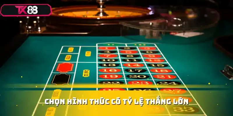 Chọn hình thức có tỷ lệ thắng lớn