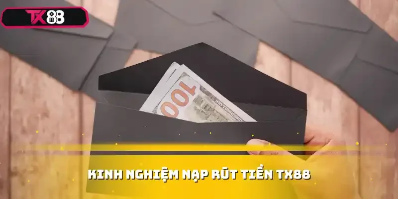 Kinh nghiệm nạp rút tiền TX88
