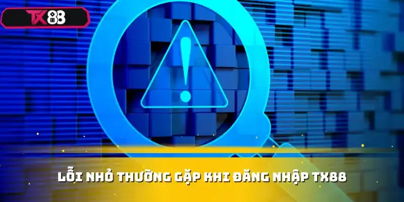 Lỗi nhỏ thường gặp khi đăng nhập TX88