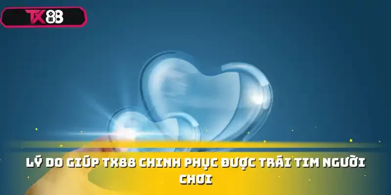 Lý do giúp TX88 chinh phục được trái tim người chơi
