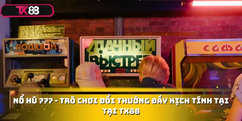 Nổ Hũ 777 - Trò chơi đổi thưởng đầy kịch tính tại tại TX88