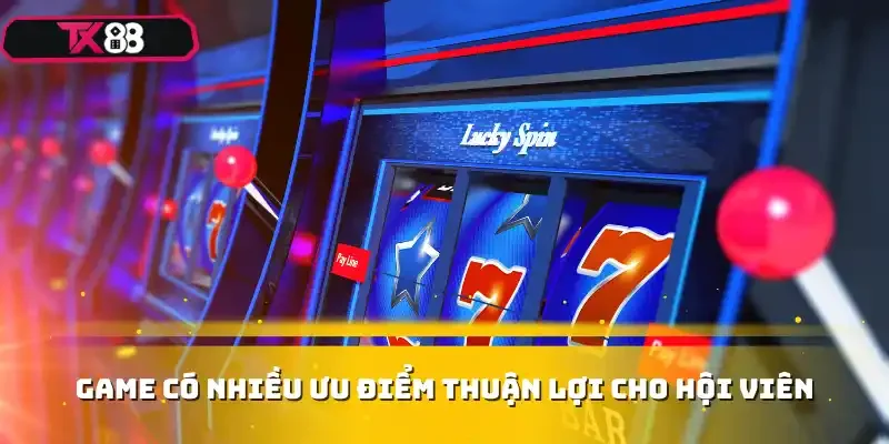 Game có nhiều ưu điểm thuận lợi cho hội viên